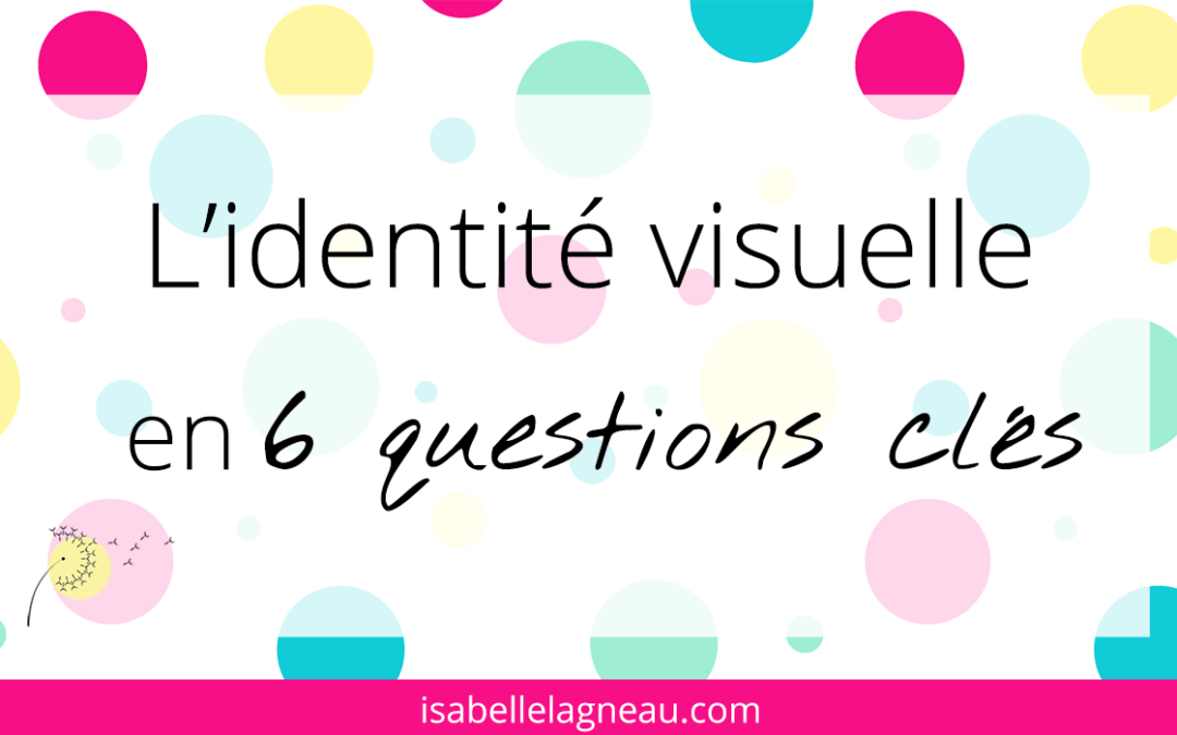 L'identité visuelle en 6 questions clés - Isabelle Lagneau