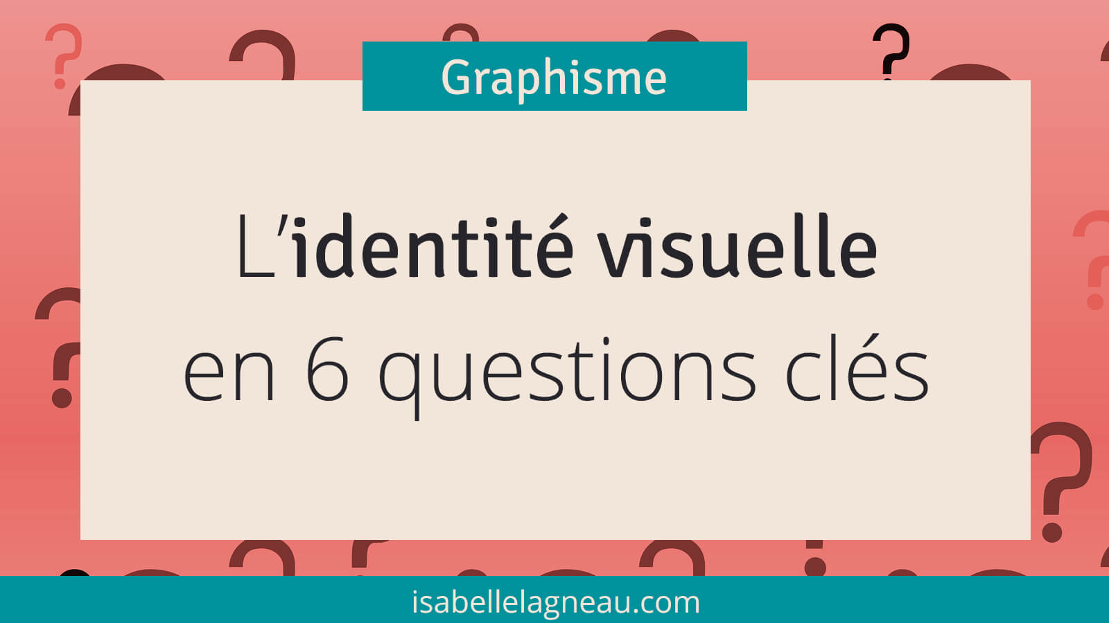 L'identité Visuelle En 6 Questions Clés - Isabelle Lagneau