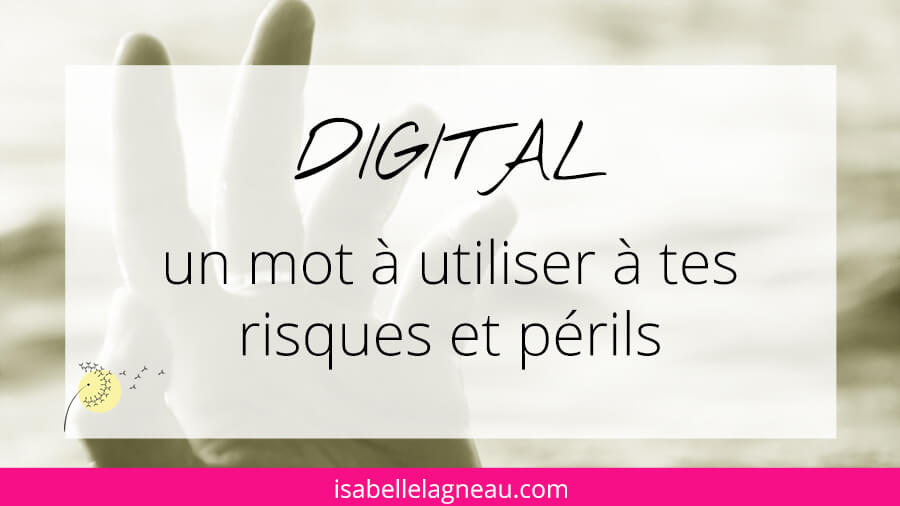 Digital : un mot à utiliser à tes risques et périls
