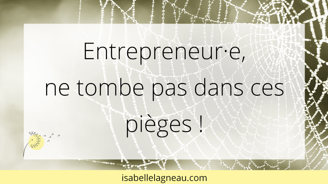 Entrepreneur.e, ne tombe pas dans ces pièges !